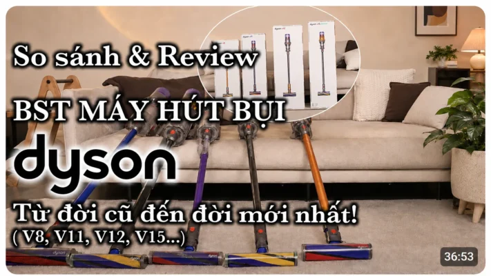 Đập Hộp Và Review Chi Tiết Các Dòng Máy Hút Bụi Dyson