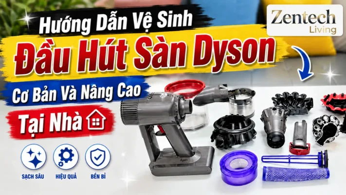 Hướng Dẫn Vệ Sinh Đầu Hút Sàn Dyson: Cơ Bản Và Nâng Cao Tại Nhà